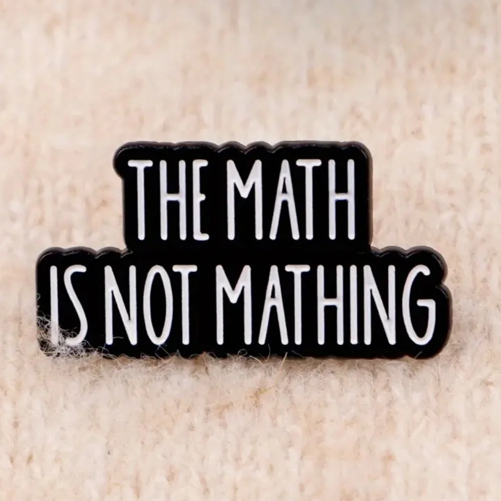 3/$25 Black and White 'The Math is Not Mathing' Pin Unisex